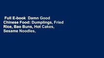 Full E-book  Damn Good Chinese Food: Dumplings, Fried Rice, Bao Buns, Hot Cakes, Sesame Noodles,