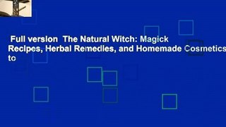 Full version  The Natural Witch: Magick Recipes, Herbal Remedies, and Homemade Cosmetics to