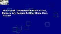 Full E-book  The Botanical Bible: Plants, Flowers, Art, Recipes & Other Home Uses  Review