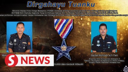 King to confer highest valour award to Sarjan Baharuddin and Sarjan Norihan