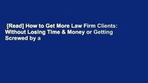 [Read] How to Get More Law Firm Clients: Without Losing Time & Money or Getting Screwed by a