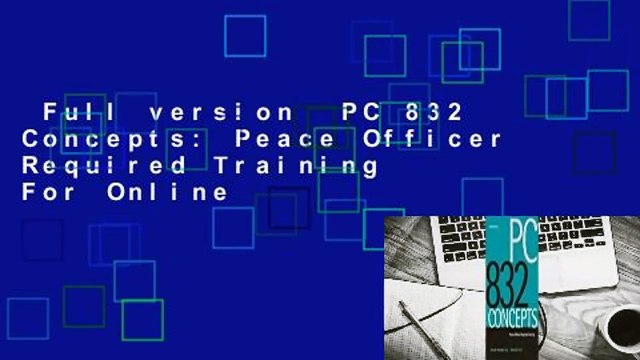 Full version PC 832 Concepts: Peace Officer Required Training For Online