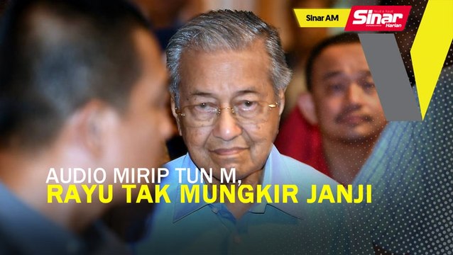 SINAR AM: Audio mirip suara Tun M tersebar, rayu tak mungkir janji