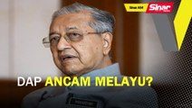 SINAR AM: DAP ancam Melayu?: Tun Mahathir