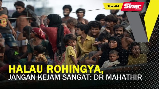 SINAR AM: Jangan kejam sangat halau pelarian Rohingya: Dr Mahathir