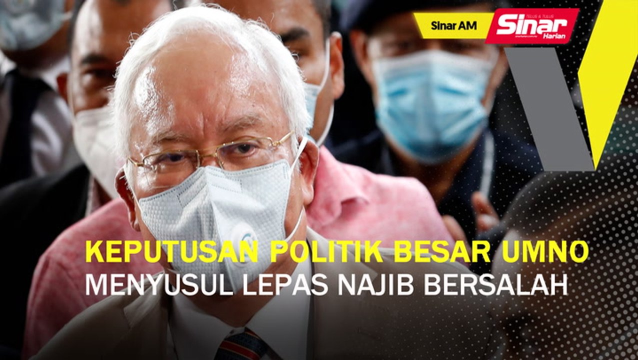 SINAR AM: Keputusan politik besar UMNO menyusul lepas Najib bersalah