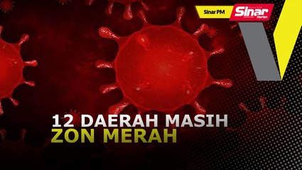 SINAR PM: Covid-19: Hanya 12 daerah masih diisytihar zon merah