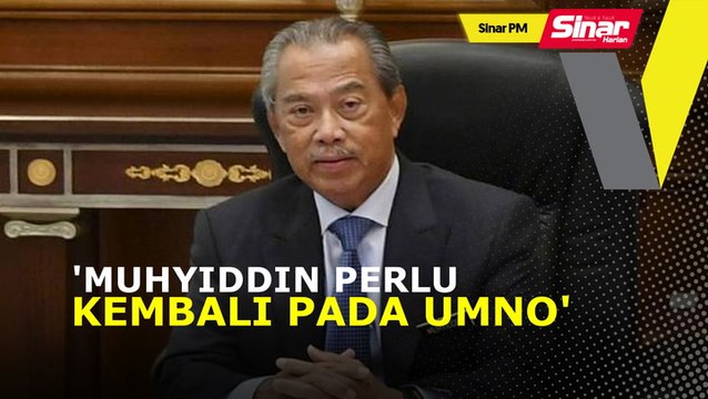 SINAR PM: Muhyiddin 'dijemput' pulang ke UMNO