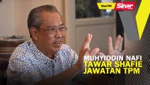 SINAR PM: Muhyiddin nafi tawar Shafie jawatan TPM