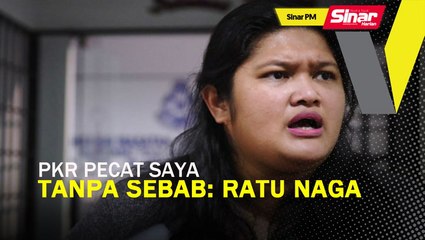 SINAR PM: PKR pecat saya tanpa sebab: Ratu Naga