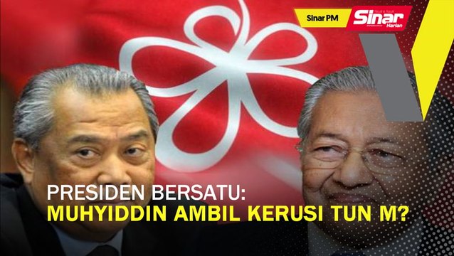 SINAR PM: Presiden Bersatu: Muhyiddin ambil kerusi Tun M?