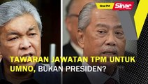 SINAR PM: Tawaran jawatan TPM untuk UMNO, bukan Presiden?