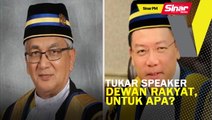 SINAR PM: Tukar Speaker Dewan Rakyat, untuk apa?: PH