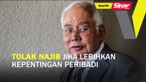 SINAR PM: Tolak Najib jika lebihkan kepentingan peribadi