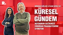 Küresel Gündem… İlhan Uzgel: Reformun gecikmesi Erdoğan pragmatizmine uymuyor