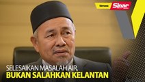 Selesaikan masalah air, bukan salahkan Kelantan