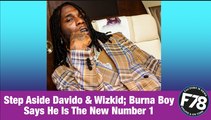 F78NEWS: Step Aside Davido & Wizkid; Burna Boy Says He Is The New Number 1.