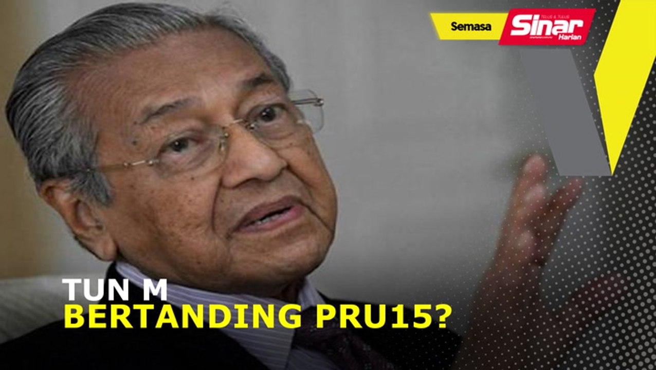 Tun M bertanding PRU15?