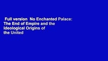 Full version  No Enchanted Palace: The End of Empire and the Ideological Origins of the United