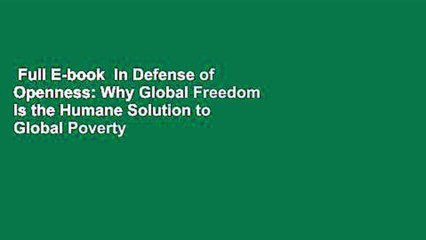 Full E-book  In Defense of Openness: Why Global Freedom Is the Humane Solution to Global Poverty