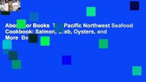 About For Books  The Pacific Northwest Seafood Cookbook: Salmon, Crab, Oysters, and More  Best