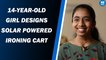 Vinisha Umashankar wins Swedish prize for solar-powered ironing cart design