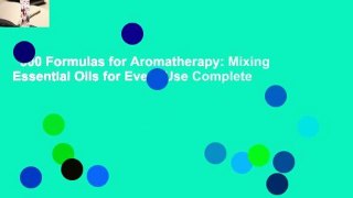 500 Formulas for Aromatherapy: Mixing Essential Oils for Every Use Complete