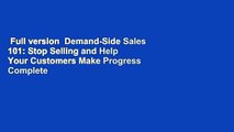 Full version  Demand-Side Sales 101: Stop Selling and Help Your Customers Make Progress Complete