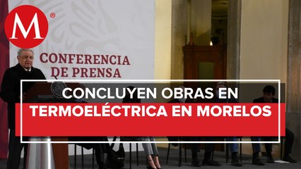 AMLO: termoeléctrica de Morelos arrancará en un mes