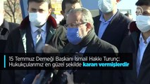 15 Temmuz Derneği Başkanı İsmail Hakkı Turunç: Hukukçularımız en güzel şekilde kararı vermişlerdir