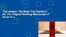 Full version  The Book That Started It All: The Original Working Manuscript of Alcoholics