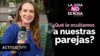 ¿Qué le ocultamos a nuestras parejas?