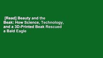 [Read] Beauty and the Beak: How Science, Technology, and a 3D-Printed Beak Rescued a Bald Eagle