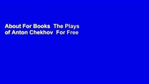 About For Books  The Plays of Anton Chekhov  For Free