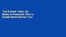 Full E-book  Hello, My Name Is Awesome: How to Create Brand Names That Stick Complete