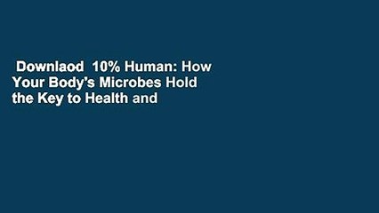 Downlaod  10% Human: How Your Body's Microbes Hold the Key to Health and Happiness  Kostenloser