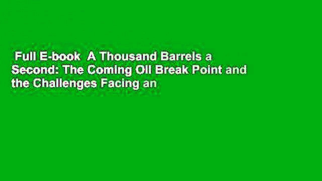 Full E-book  A Thousand Barrels a Second: The Coming Oil Break Point and the Challenges Facing an