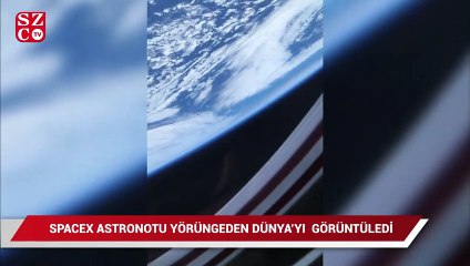 SpaceX astronotu yörüngeden Dünya’yı görüntüledi