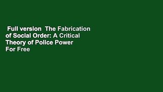 Full version  The Fabrication of Social Order: A Critical Theory of Police Power  For Free