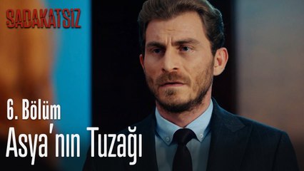 Asya'nın tuzağı - Sadakatsiz 6. Bölüm