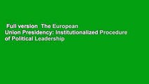 Full version  The European Union Presidency: Institutionalized Procedure of Political Leadership