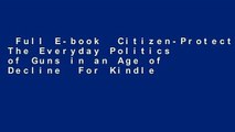 Full E-book  Citizen-Protectors: The Everyday Politics of Guns in an Age of Decline  For Kindle