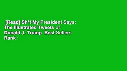 [Read] Sh*t My President Says: The Illustrated Tweets of Donald J. Trump  Best Sellers Rank : #4