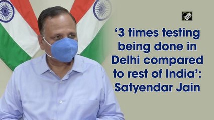 ‘3 times testing being done in Delhi compared to rest of India’: Satyendar Jain