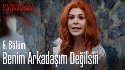 Benim arkadaşım değilsin - Sadakatsiz 6. Bölüm