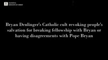 Bryan Denlinger's Catholic Cult Revoking Salvation Of Those Who Break Fellowship With Bryan