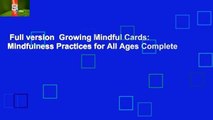 Full version  Growing Mindful Cards: Mindfulness Practices for All Ages Complete