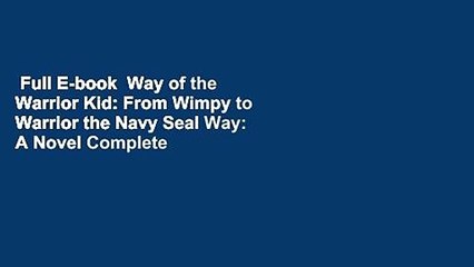 Full E-book  Way of the Warrior Kid: From Wimpy to Warrior the Navy Seal Way: A Novel Complete