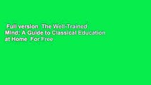 Full version  The Well-Trained Mind: A Guide to Classical Education at Home  For Free