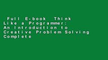 Full E-book  Think Like a Programmer: An Introduction to Creative Problem Solving Complete